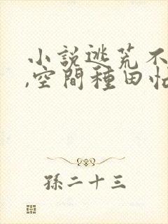 小说逃荒不缺粮,空间种田忙小说