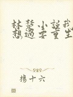 林楚小说我真没想过要重生