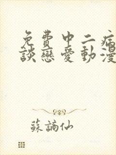 免费中二病也要谈恋爱动漫