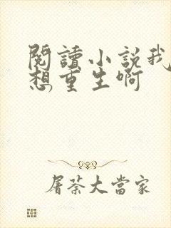 阅读小说我真没想重生啊