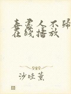 春尽人不归短剧在线播放