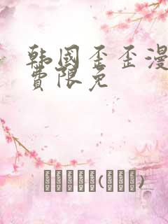 韩国歪歪漫画免费限免