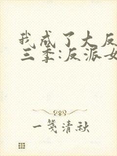 我成了大反派第三季:反派女主养成计划