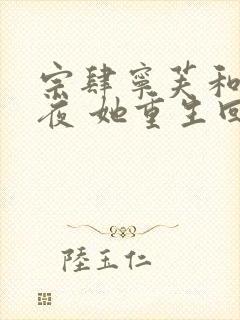 宗肆宁芙和离前夜 她重生回了出嫁前