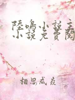 陆鸣小说主角的小说免费阅读