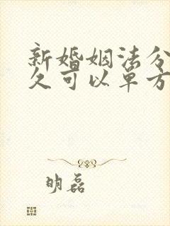 新婚姻法分居多久可以单方面离婚