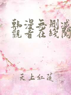 韩漫无删减免费观看在线阅读漫画