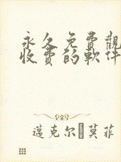 永久免费观看不收费的软件app