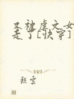 又被虐文女主抱走了[快穿]免费阅读