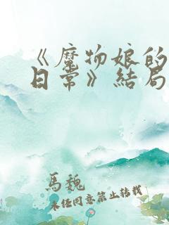 《魔物娘的同居日常》结局