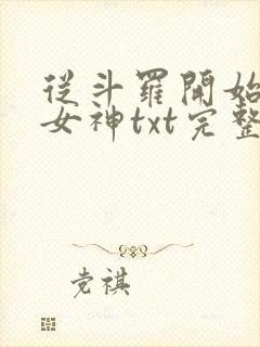 从斗罗开始俘获女神txt完整无错版