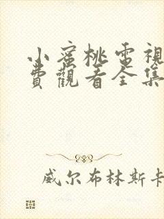 小蜜桃电视剧免费观看全集高清版在线播放