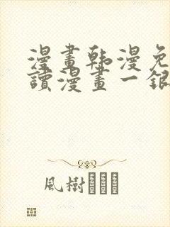 漫画韩漫免费阅读漫画一银网