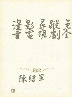 漫影寻踪免费观看电视剧全集在