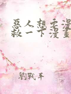 恶人想要漫画抢救一下漫画免费