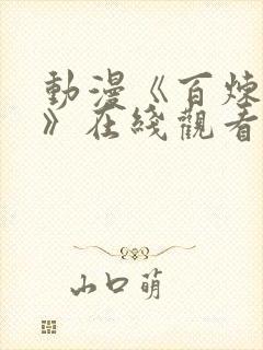 动漫《百炼成神》在线观看