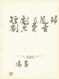 短剧《凤归》全剧免费看