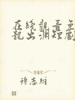 在线观看免费潜龙出渊短剧