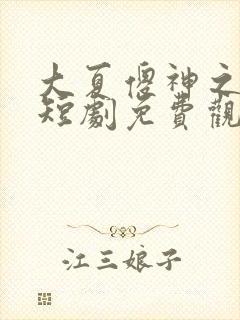 大夏傻神之逆袭短剧免费观看全集