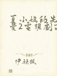 夏小姐的先婚后爱2电视剧高清免费观看