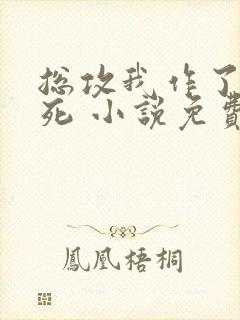 总攻我作了个大死 小说免费阅读