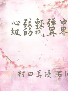 心弦轻弹中文十级的我异界无敌