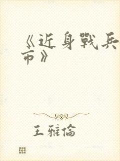 《近身战兵在都市》