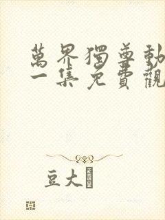 万界独尊动漫第一集免费观看完整版