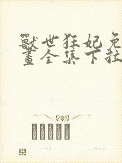 兽世狂妃免费漫画全集下拉式