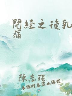 闭经之后乳房胀痛