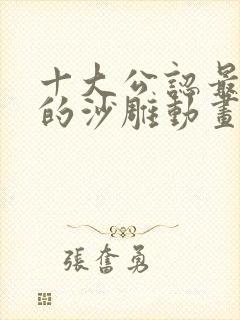 十大公认最好看的沙雕动画