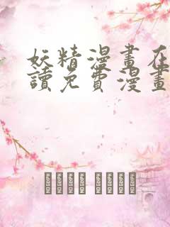 妖精漫画在线阅读免费漫画阅读下拉式