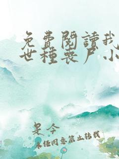 免费阅读我在末世种丧尸小说