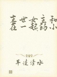 末世女主和哥哥在一起的小说