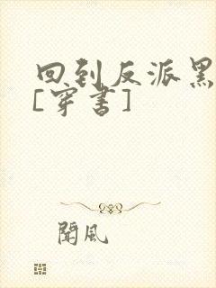 回到反派黑化前[穿书]