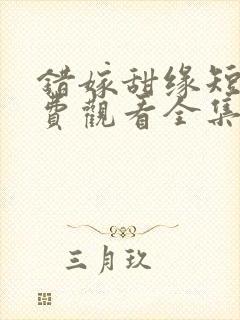 错嫁甜缘短剧免费观看全集