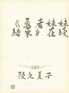 《勇者妹妹冒险结束》在线播放