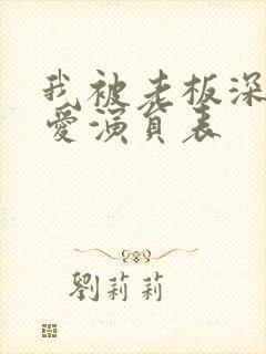 我被老板深深溺爱演员表