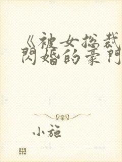 《被女总裁拉去闪婚的豪门总裁》