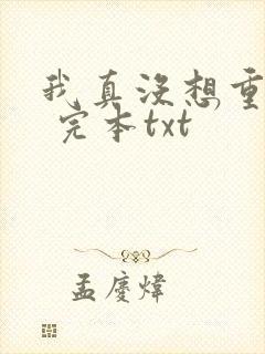 我真没想重生啊 完本txt