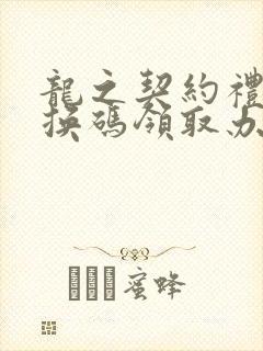 龙之契约礼包兑换码领取办法攻略