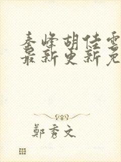 秦峰胡佳云小说最新更新免费阅读