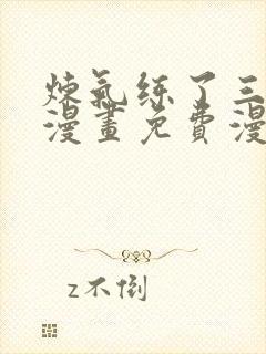 炼气练了三千年漫画免费漫画