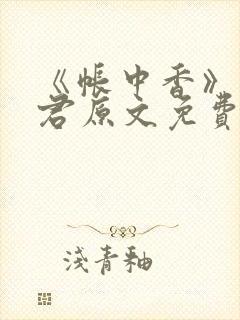 《帐中香》长生君原文免费读书