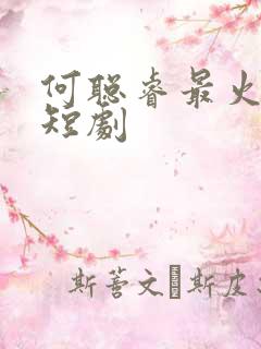 何聪睿最火十部短剧