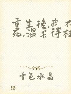 重生后,我不作死,温柔待校草男友在线全