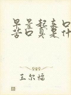 早晨起来口干口苦口臭是什么原因