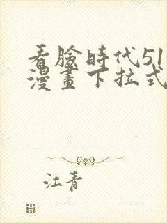 看脸时代513漫画下拉式漫画