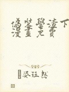 伪装学渣下拉式漫画免费