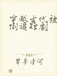 穿越古代被女帝倒追短剧